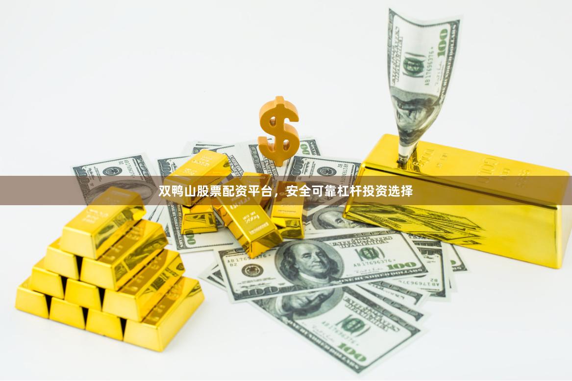双鸭山股票配资平台，安全可靠杠杆投资选择