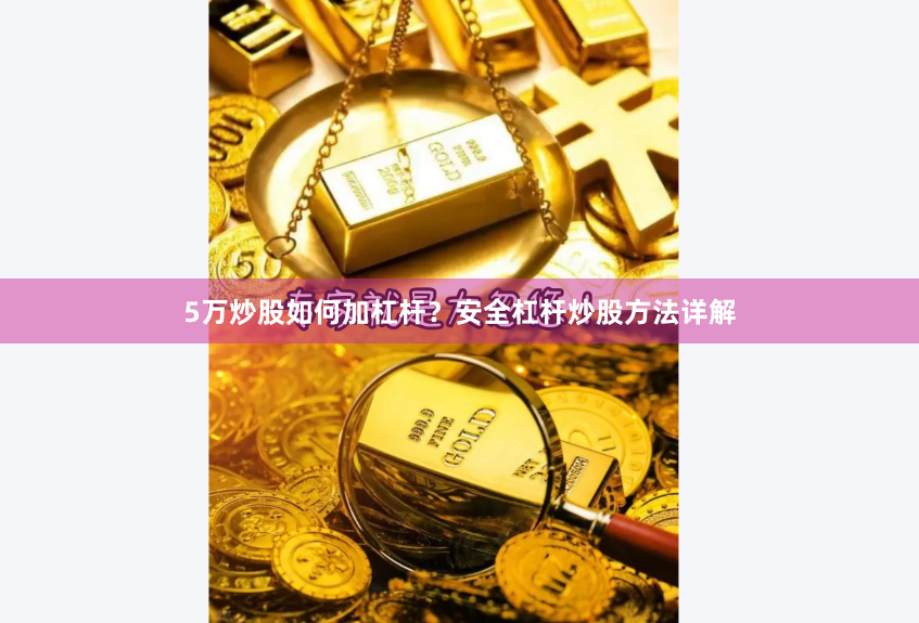 5万炒股如何加杠杆？安全杠杆炒股方法详解